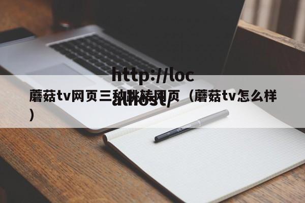 蘑菇tv网页三秒跳转网页（蘑菇tv怎么样）